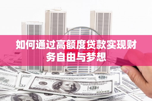 安仁如何通过高额度贷款实现财务自由与梦想