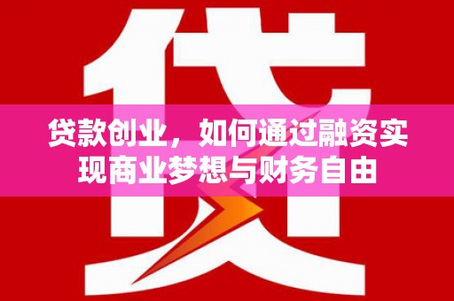 安仁贷款创业，如何通过融资实现商业梦想与财务自由