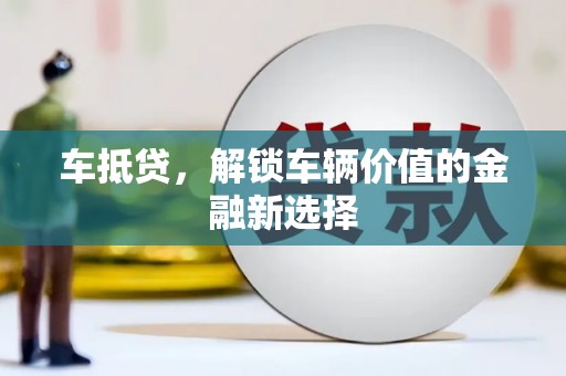 安仁车抵贷，解锁车辆价值的金融新选择