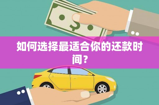 安仁如何选择最适合你的还款时间？