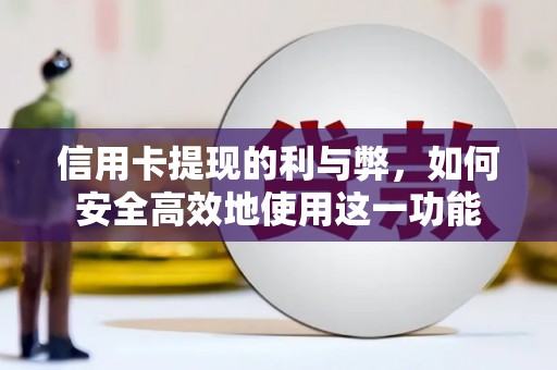 安仁信用卡提现的利与弊，如何安全高效地使用这一功能