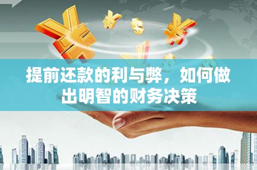 安仁提前还款的利与弊，如何做出明智的财务决策