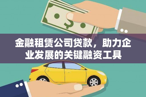 安仁金融租赁公司贷款，助力企业发展的关键融资工具