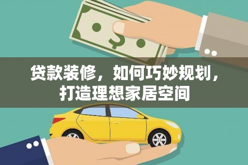 安仁贷款装修，如何巧妙规划，打造理想家居空间