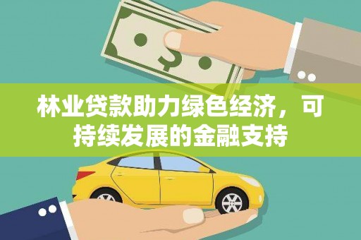安仁林业贷款助力绿色经济，可持续发展的金融支持