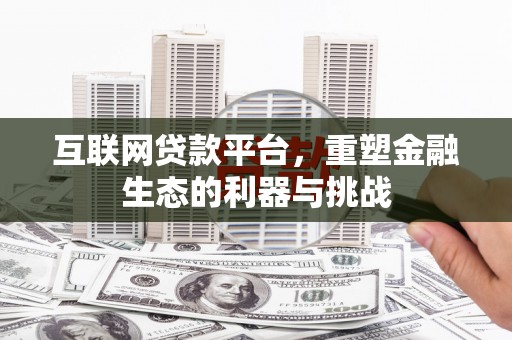 安仁互联网贷款平台，重塑金融生态的利器与挑战