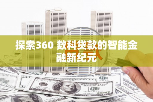 安仁探索360 数科贷款的智能金融新纪元