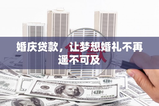 安仁婚庆贷款，让梦想婚礼不再遥不可及