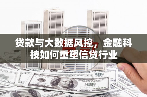 安仁贷款与大数据风控，金融科技如何重塑信贷行业