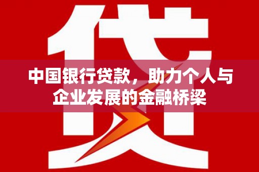 安仁中国银行贷款，助力个人与企业发展的金融桥梁