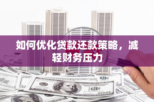 安仁如何优化贷款还款策略，减轻财务压力