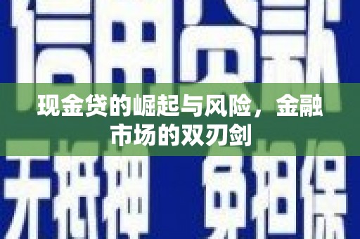 安仁现金贷的崛起与风险，金融市场的双刃剑