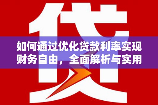 安仁如何通过优化贷款利率实现财务自由，全面解析与实用策略