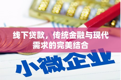 安仁线下贷款，传统金融与现代需求的完美结合
