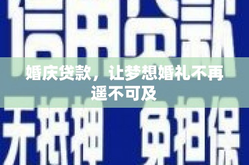 安仁婚庆贷款，让梦想婚礼不再遥不可及