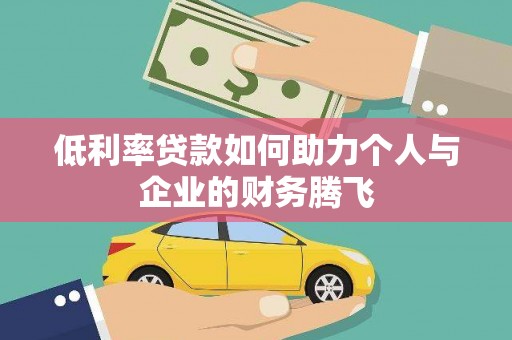 安仁低利率贷款如何助力个人与企业的财务腾飞