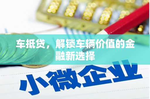 安仁车抵贷，解锁车辆价值的金融新选择