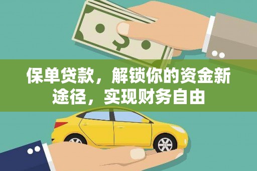 安仁保单贷款，解锁你的资金新途径，实现财务自由