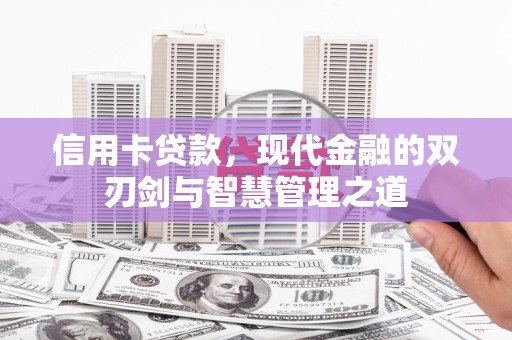 安仁信用卡贷款，现代金融的双刃剑与智慧管理之道