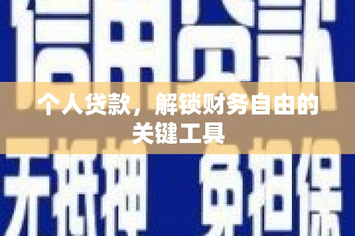 安仁个人贷款，解锁财务自由的关键工具