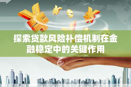 安仁探索贷款风险补偿机制在金融稳定中的关键作用