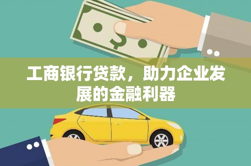 安仁工商银行贷款，助力企业发展的金融利器
