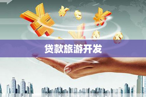 安仁贷款旅游开发