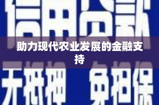 安仁助力现代农业发展的金融支持