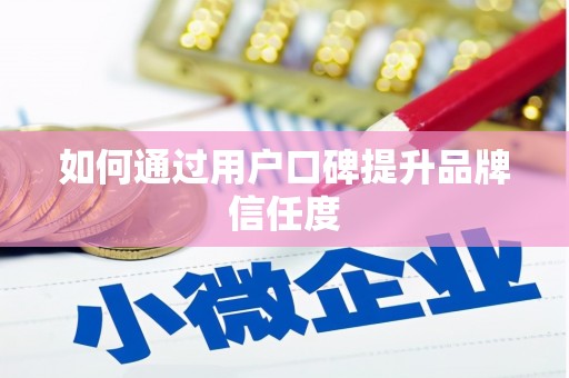 安仁如何通过用户口碑提升品牌信任度