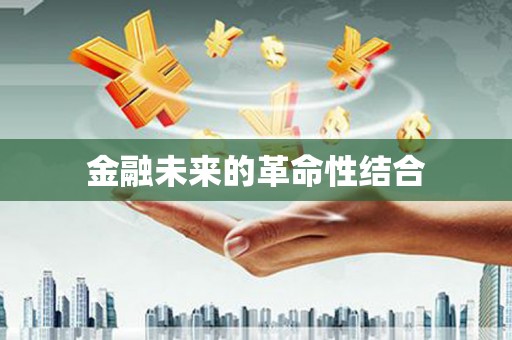 安仁金融未来的革命性结合