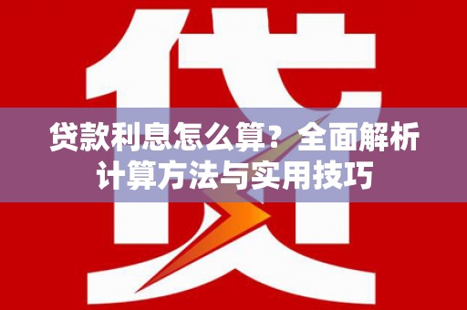 安仁贷款利息怎么算？全面解析计算方法与实用技巧