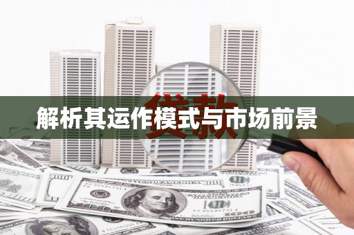 安仁解析其运作模式与市场前景
