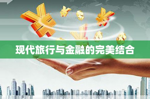 安仁现代旅行与金融的完美结合