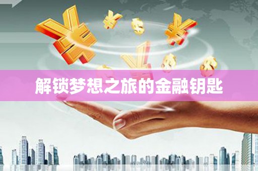 安仁解锁梦想之旅的金融钥匙