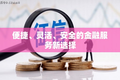 安仁便捷、灵活、安全的金融服务新选择