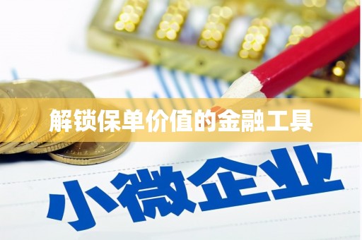 安仁解锁保单价值的金融工具