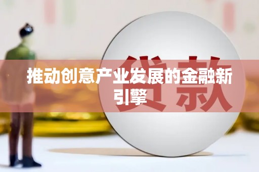 安仁推动创意产业发展的金融新引擎
