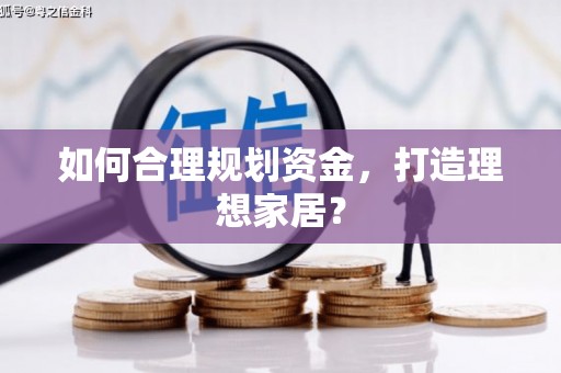 安仁如何合理规划资金，打造理想家居？