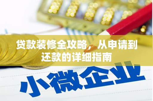 安仁贷款装修全攻略，从申请到还款的详细指南